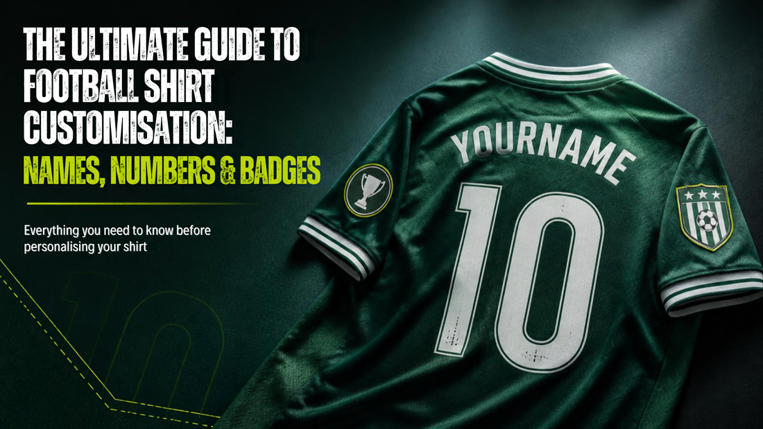 The Ultimate Guide to Football Shirt Customisation: Names, Numbers & Badges